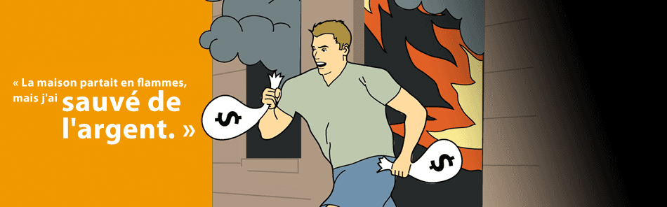 La maison partait en flammes, mais j'ai sauvé de l'argent.